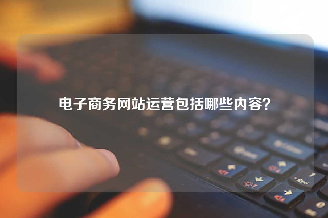 电子商务网站运营包括哪些内容？